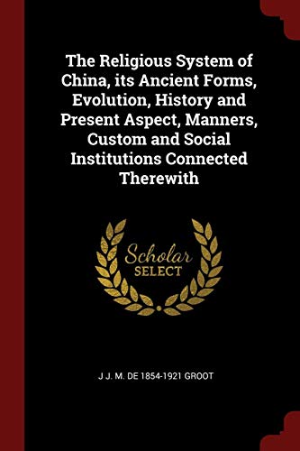 9781375892575: The Religious System of China, Its Ancient Forms, Evolution, History and Present Aspect, Manners, Custom and Social Institutions Connected Therewith