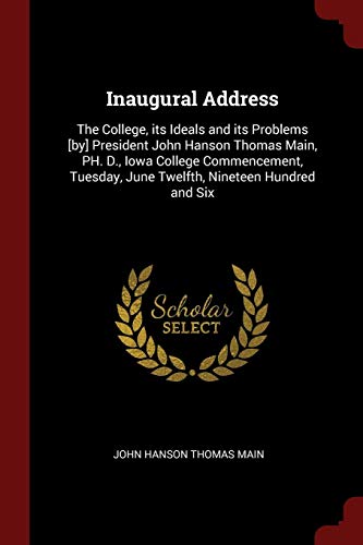 9781375906913: Inaugural Address: The College, its Ideals and its Problems [by] President John Hanson Thomas Main, PH. D., Iowa College Commencement, Tuesday, June Twelfth, Nineteen Hundred and Six