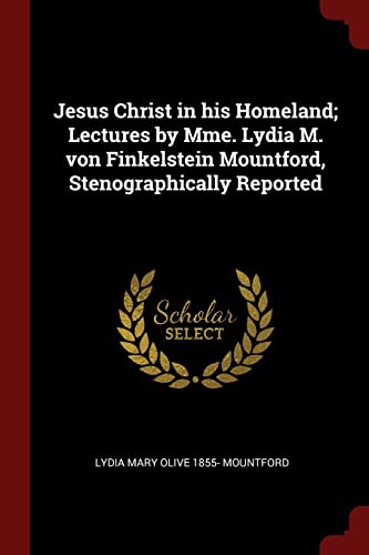 9781375908382: Jesus Christ in his Homeland; Lectures by Mme. Lydia M. von Finkelstein Mountford, Stenographically Reported