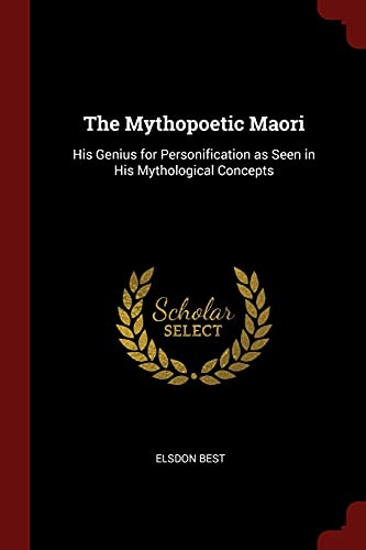 The Mythopoetic Maori: His Genius for Personification as Seen in His Mythological Concepts (Paperback) - Elsdon Best