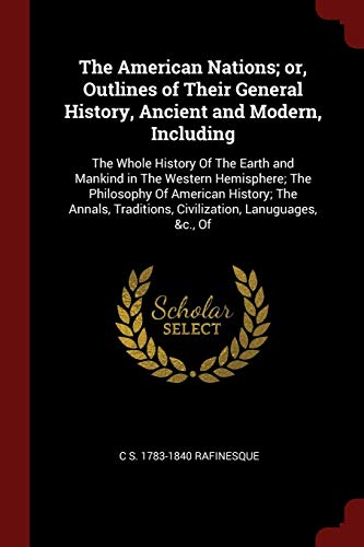 Beispielbild fr The American Nations; or, Outlines of Their General History, Ancient and Modern, Including: The Whole History Of The Earth and Mankind in The Western . Traditions, Civilization, Lanuguages, &c., Of zum Verkauf von Books From California