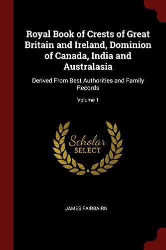 Imagen de archivo de Royal Book of Crests of Great Britain and Ireland, Dominion of Canada, India and Australasia: Derived From Best Authorities and Family Records; Volume 1 a la venta por Big River Books