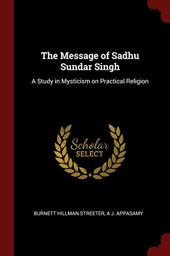 The Message of Sadhu Sundar Singh: A Study in Mysticism on Practical Religion (Paperback) - Burnett Hillman Streeter, A J Appasamy