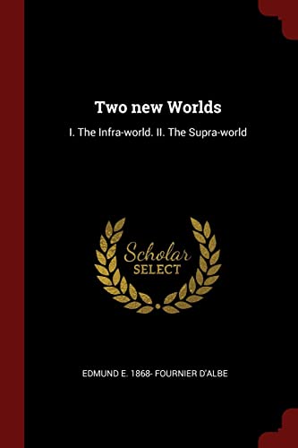 Imagen de archivo de Two new Worlds: I. The Infra-world. II. The Supra-world a la venta por SecondSale