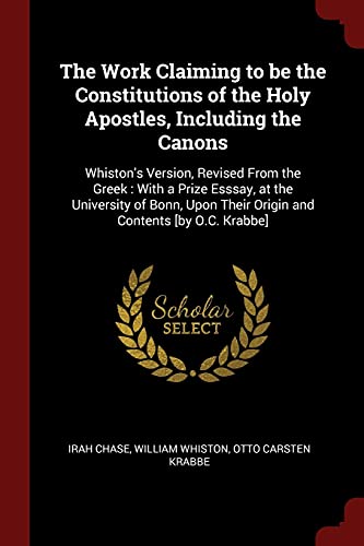 9781375966757: The Work Claiming to be the Constitutions of the Holy Apostles, Including the Canons: Whiston's Version, Revised From the Greek : With a Prize Esssay, ... Their Origin and Contents [by O.C. Krabbe]