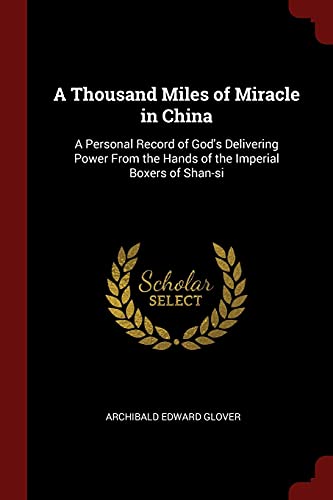 Imagen de archivo de A Thousand Miles of Miracle in China: A Personal Record of God's Delivering Power From the Hands of the Imperial Boxers of Shan-si a la venta por ThriftBooks-Dallas