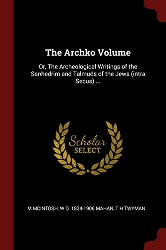 9781375970051: The Archko Volume: Or, The Archeological Writings of the Sanhedrim and Talmuds of the Jews (intra Secus) ...