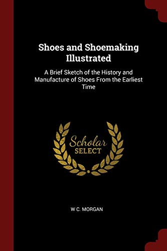 9781375988742: Shoes and Shoemaking Illustrated: A Brief Sketch of the History and Manufacture of Shoes From the Earliest Time