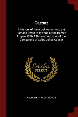 9781375990547: Caesar: A History of the art of war Among the Romans Down to the end of the Roman Empire, With A Detailed Account of the Campaigns of Caius Julius Caesar