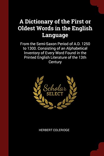 9781375996846: A Dictionary of the First or Oldest Words in the English Language: From the Semi-Saxon Period of A.D. 1250 to 1300. Consisting of an Alphabetical ... English Literature of the 13th Century
