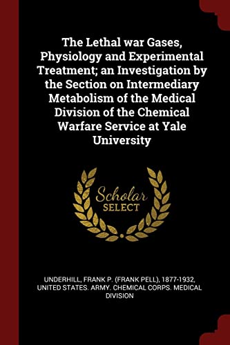 9781376004182: The Lethal war Gases, Physiology and Experimental Treatment; an Investigation by the Section on Intermediary Metabolism of the Medical Division of the Chemical Warfare Service at Yale University