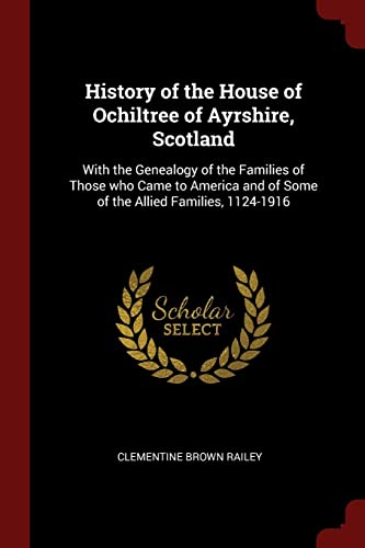 9781376005943: History of the House of Ochiltree of Ayrshire, Scotland: With the Genealogy of the Families of Those who Came to America and of Some of the Allied Families, 1124-1916