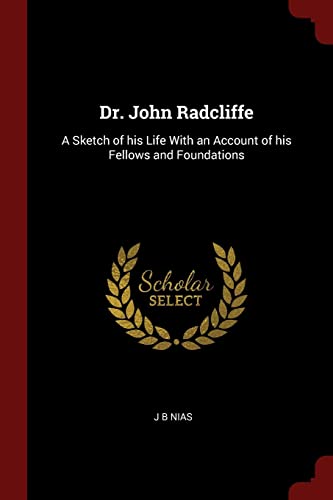 9781376021110: Dr. John Radcliffe: A Sketch of his Life With an Account of his Fellows and Foundations