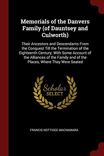 9781376026245: Memorials of the Danvers Family (of Dauntsey and Culworth): Their Ancestors and Descendants From the Conquest Till the Termination of the Eighteenth ... and of the Places, Where They Were Seated