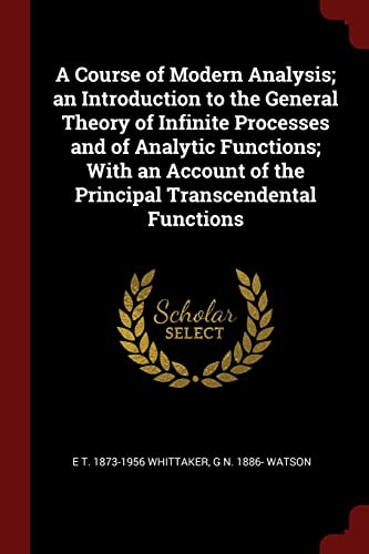 9781376036145: A Course of Modern Analysis; an Introduction to the General Theory of Infinite Processes and of Analytic Functions; With an Account of the Principal Transcendental Functions