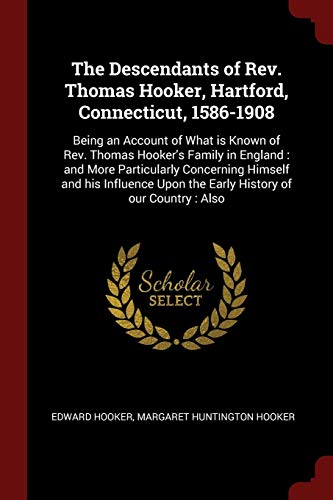 9781376044775: The Descendants of Rev. Thomas Hooker, Hartford, Connecticut, 1586-1908: Being an Account of What is Known of Rev. Thomas Hooker's Family in England : ... Upon the Early History of our Country : Also
