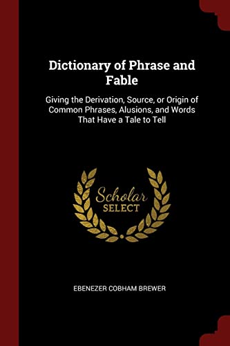 9781376053937: Dictionary of Phrase and Fable: Giving the Derivation, Source, or Origin of Common Phrases, Alusions, and Words That Have a Tale to Tell