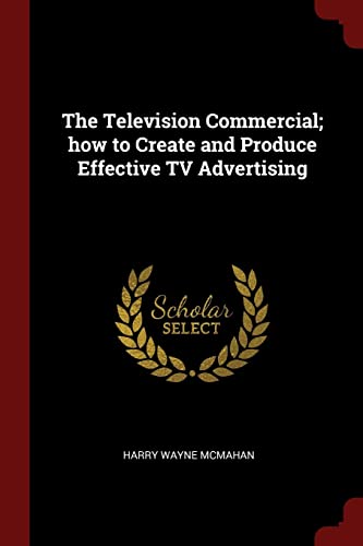 Stock image for The Television Commercial; how to Create and Produce Effective TV Advertising for sale by ThriftBooks-Dallas