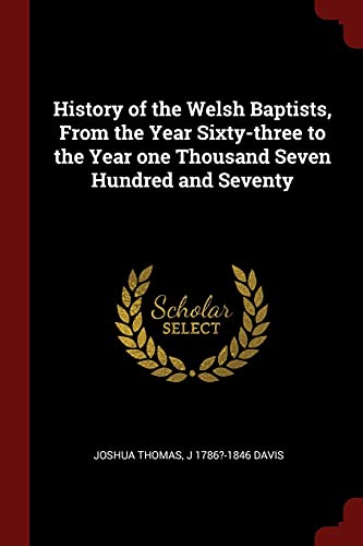 Beispielbild fr History of the Welsh Baptists, From the Year Sixty-three to the Year one Thousand Seven Hundred and Seventy zum Verkauf von HPB-Ruby