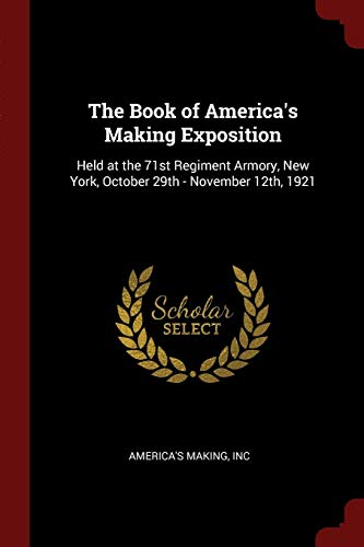 9781376095944: The Book of America's Making Exposition: Held at the 71st Regiment Armory, New York, October 29th - November 12th, 1921