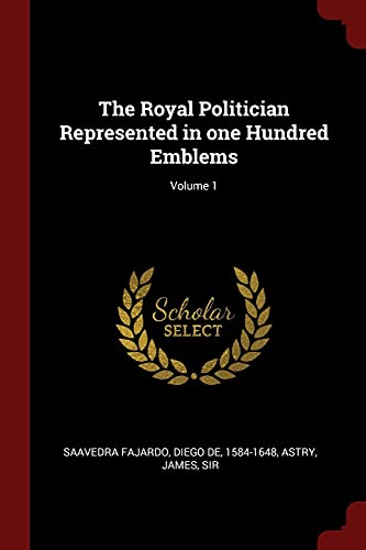 9781376096965: The Royal Politician Represented in one Hundred Emblems; Volume 1