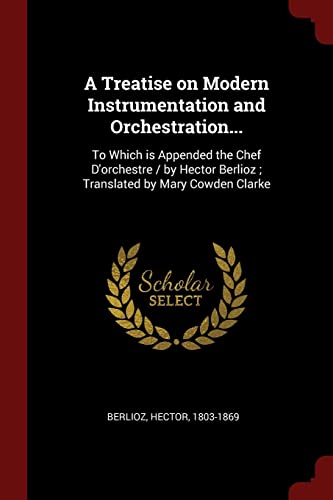 9781376103236: A Treatise on Modern Instrumentation and Orchestration...: To Which is Appended the Chef D'orchestre / by Hector Berlioz; Translated by Mary Cowden Clarke