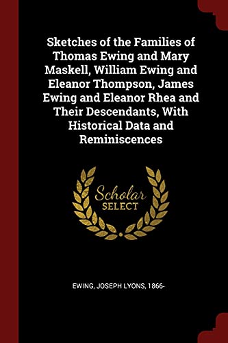 9781376105100: Sketches of the Families of Thomas Ewing and Mary Maskell, William Ewing and Eleanor Thompson, James Ewing and Eleanor Rhea and Their Descendants, With Historical Data and Reminiscences