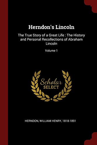 9781376108484: Herndon's Lincoln: The True Story of a Great Life : The History and Personal Recollections of Abraham Lincoln; Volume 1