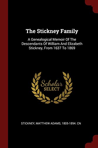 9781376110708: The Stickney Family: A Genealogical Memoir Of The Descendants Of William And Elizabeth Stickney, From 1637 To 1869