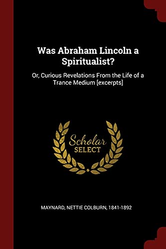 9781376111552: Was Abraham Lincoln a Spiritualist?: Or, Curious Revelations From the Life of a Trance Medium [excerpts]