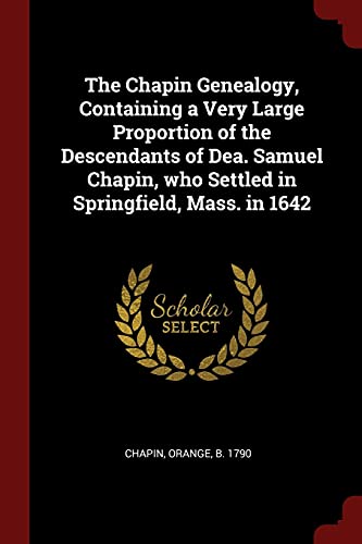 9781376114126: The Chapin Genealogy, Containing a Very Large Proportion of the Descendants of Dea. Samuel Chapin, who Settled in Springfield, Mass. in 1642