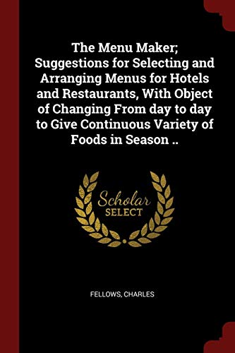 9781376115222: The Menu Maker; Suggestions for Selecting and Arranging Menus for Hotels and Restaurants, With Object of Changing From day to day to Give Continuous Variety of Foods in Season ..