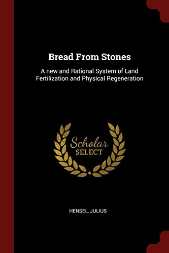 9781376116724: Bread From Stones: A new and Rational System of Land Fertilization and Physical Regeneration