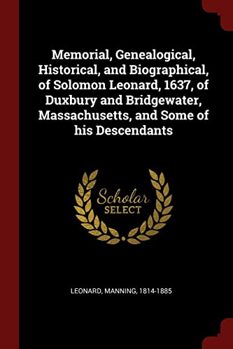 9781376116960: Memorial, Genealogical, Historical, and Biographical, of Solomon Leonard, 1637, of Duxbury and Bridgewater, Massachusetts, and Some of his Descendants