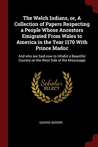 9781376131086: The Welch Indians, or, A Collection of Papers Respecting a People Whose Ancestors Emigrated From Wales to America in the Year 1170 With Prince Madoc: ... Country on the West Side of the Mississippi