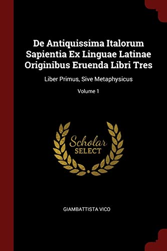 9781376132274: De Antiquissima Italorum Sapientia Ex Linguae Latinae Originibus Eruenda Libri Tres: Liber Primus, Sive Metaphysicus; Volume 1