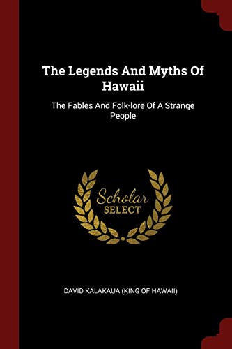 9781376134438: The Legends And Myths Of Hawaii: The Fables And Folk-lore Of A Strange People