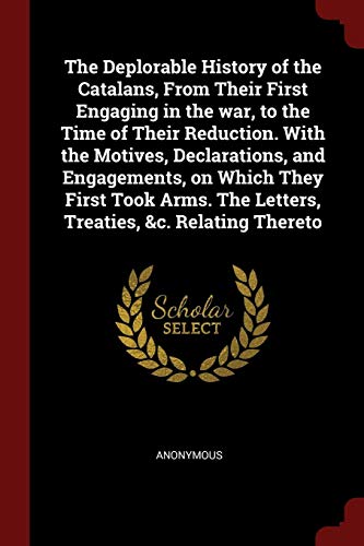 9781376149289: The Deplorable History of the Catalans, From Their First Engaging in the war, to the Time of Their Reduction. With the Motives, Declarations, and ... The Letters, Treaties, &c. Relating Thereto