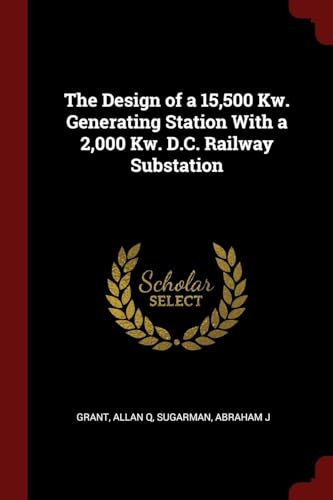 Stock image for The Design of a 15,500 Kw. Generating Station With a 2,000 Kw. D.C. Railway Substation for sale by ALLBOOKS1