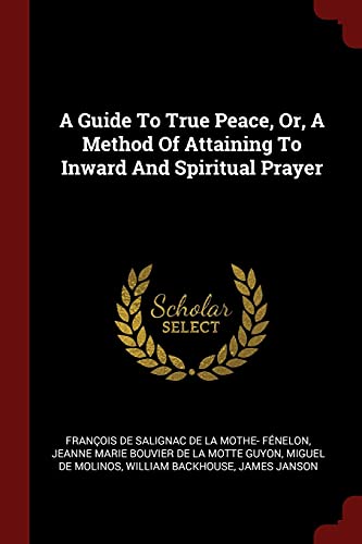 9781376164893: A Guide To True Peace, Or, A Method Of Attaining To Inward And Spiritual Prayer