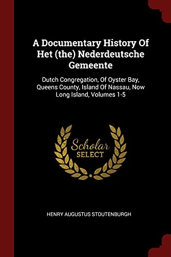 9781376165975: A Documentary History Of Het (the) Nederdeutsche Gemeente: Dutch Congregation, Of Oyster Bay, Queens County, Island Of Nassau, Now Long Island, Volumes 1-5