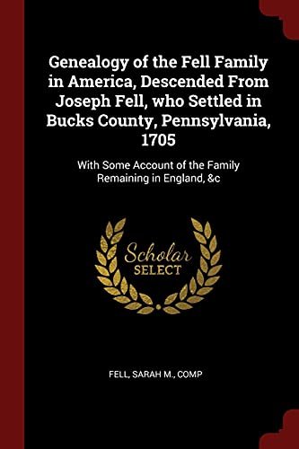 9781376167290: Genealogy of the Fell Family in America, Descended From Joseph Fell, who Settled in Bucks County, Pennsylvania, 1705: With Some Account of the Family Remaining in England, &c