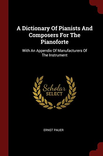 9781376168457: A Dictionary Of Pianists And Composers For The Pianoforte: With An Appendix Of Manufacturers Of The Instrument