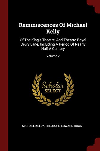 9781376171761: Reminiscences Of Michael Kelly: Of The King's Theatre, And Theatre Royal Drury Lane, Including A Period Of Nearly Half A Century; Volume 2