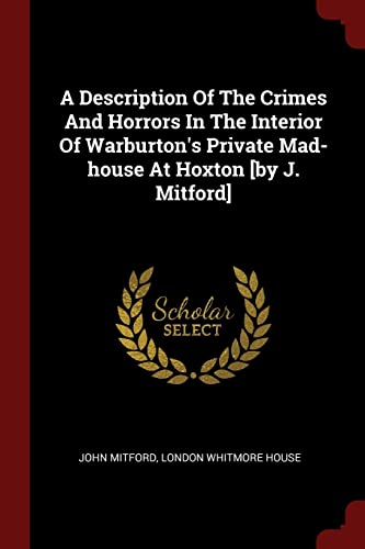 9781376174748: A Description Of The Crimes And Horrors In The Interior Of Warburton's Private Mad-house At Hoxton [by J. Mitford]