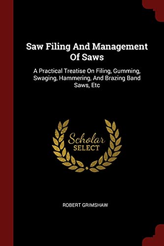 9781376175349: Saw Filing And Management Of Saws: A Practical Treatise On Filing, Gumming, Swaging, Hammering, And Brazing Band Saws, Etc