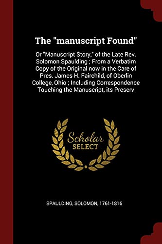 9781376176636: The "manuscript Found": Or "Manuscript Story," of the Late Rev. Solomon Spaulding ; From a Verbatim Copy of the Original now in the Care of Pres. ... Touching the Manuscript, its Preserv
