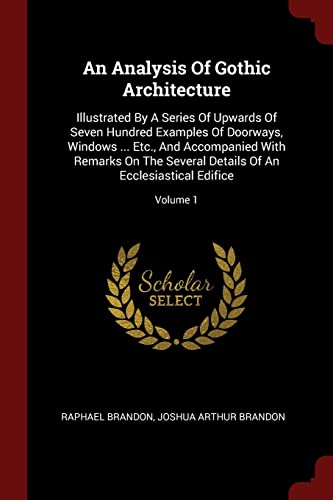 9781376176803: An Analysis Of Gothic Architecture: Illustrated By A Series Of Upwards Of Seven Hundred Examples Of Doorways, Windows ... Etc., And Accompanied With ... Of An Ecclesiastical Edifice; Volume 1