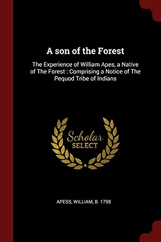 9781376184648: A son of the Forest: The Experience of William Apes, a Native of The Forest: Comprising a Notice of The Pequod Tribe of Indians