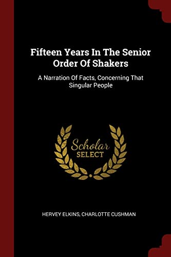 Stock image for Fifteen Years In The Senior Order Of Shakers: A Narration Of Facts, Concerning That Singular People for sale by Big River Books